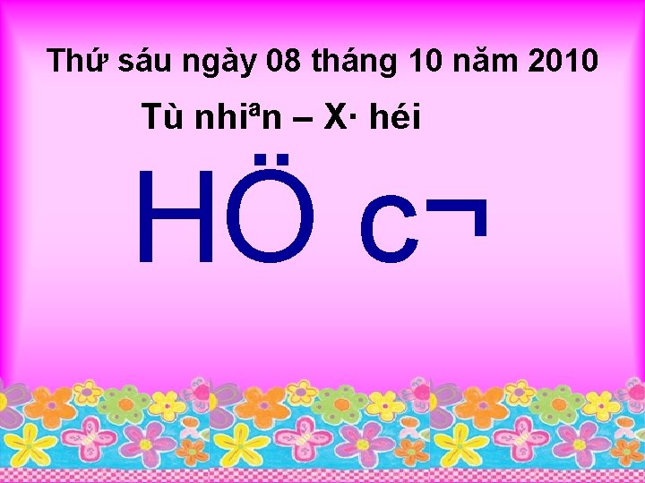 Thứ sáu ngày 08 tháng 10 năm 2010 Tù nhiªn – X· héi HÖ