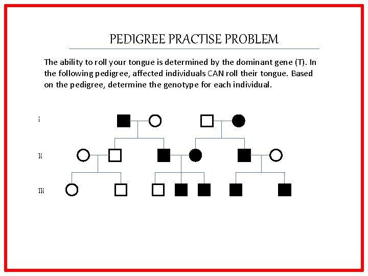 PEDIGREE PRACTISE PROBLEM The ability to roll your tongue is determined by the dominant