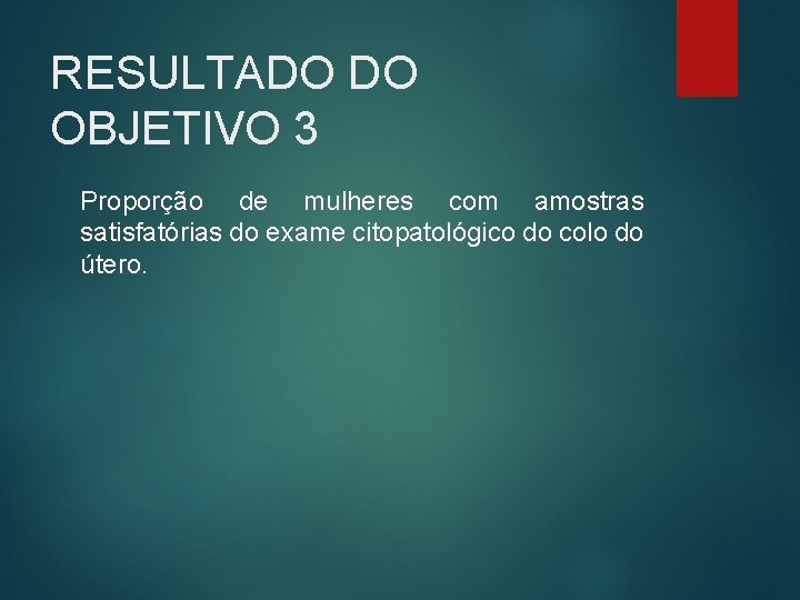 RESULTADO DO OBJETIVO 3 Proporção de mulheres com amostras satisfatórias do exame citopatológico do