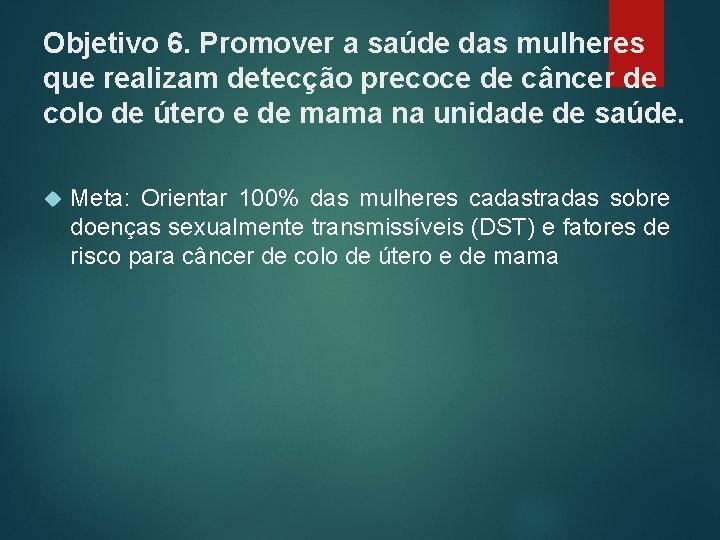 Objetivo 6. Promover a saúde das mulheres que realizam detecção precoce de câncer de