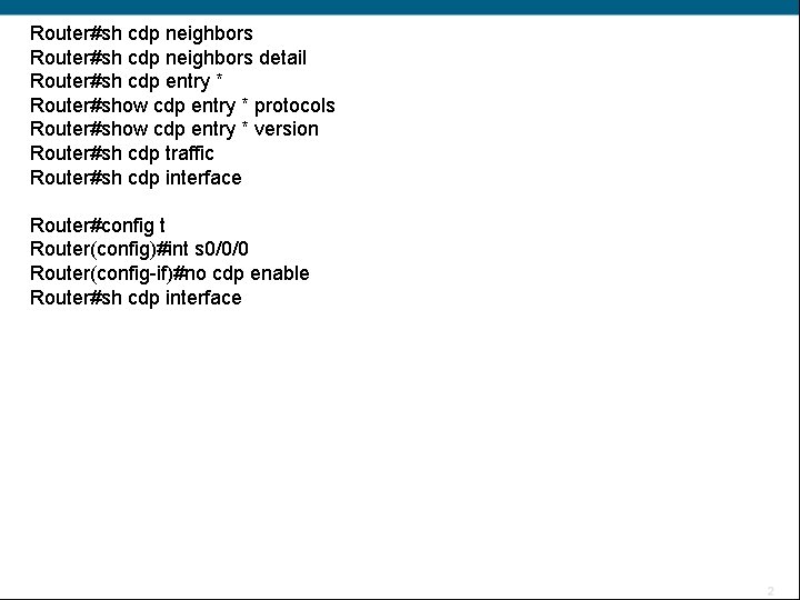 Router#sh cdp neighbors detail Router#sh cdp entry * Router#show cdp entry * protocols Router#show