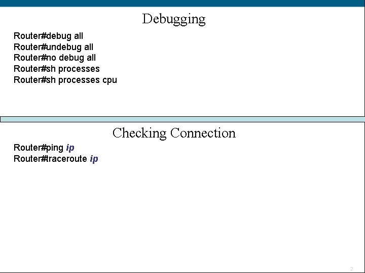 Debugging Router#debug all Router#undebug all Router#no debug all Router#sh processes cpu Checking Connection Router#ping