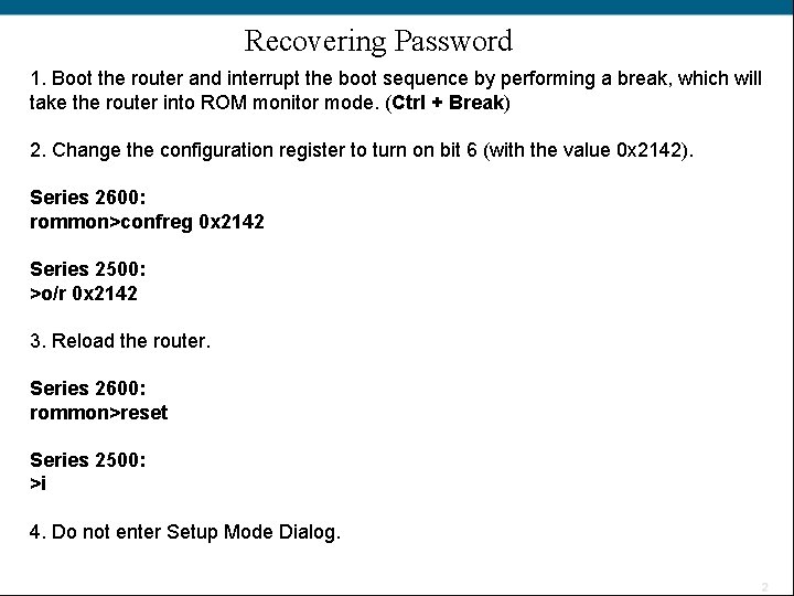 Recovering Password 1. Boot the router and interrupt the boot sequence by performing a