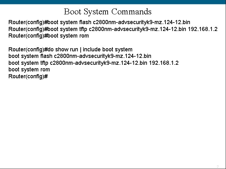 Boot System Commands Router(config)#boot system flash c 2800 nm-advsecurityk 9 -mz. 124 -12. bin