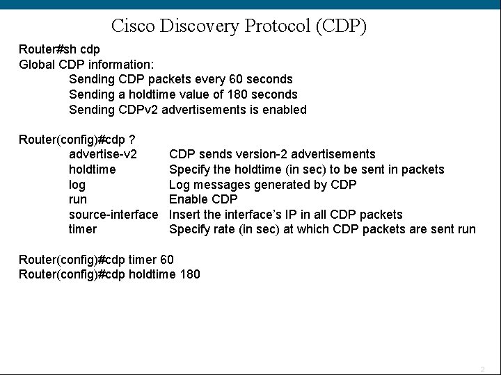 Cisco Discovery Protocol (CDP) Router#sh cdp Global CDP information: Sending CDP packets every 60