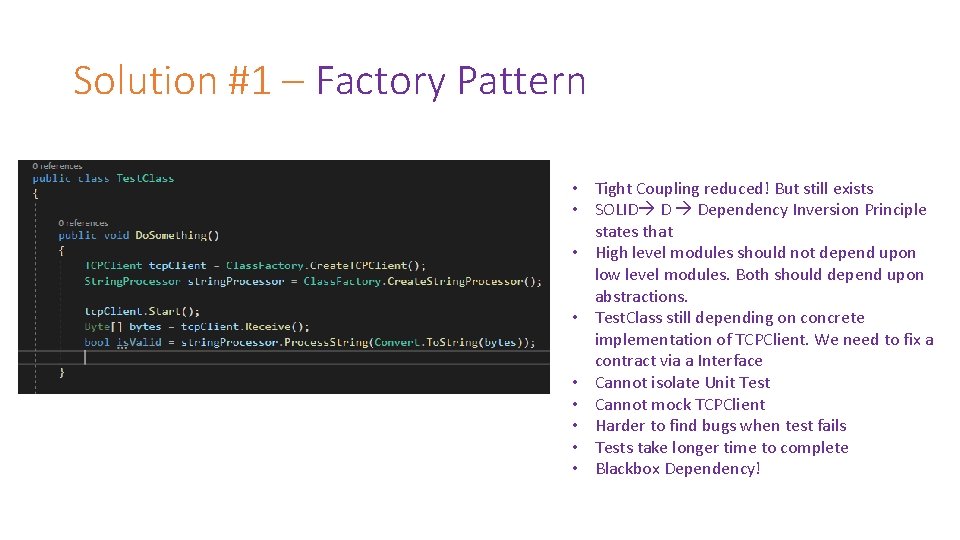 Solution #1 – Factory Pattern • Tight Coupling reduced! But still exists • SOLID