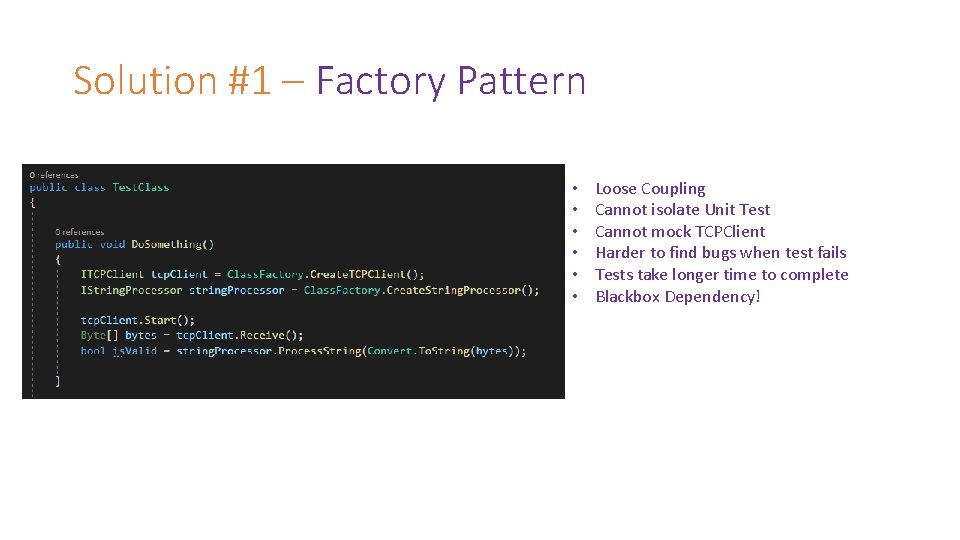 Solution #1 – Factory Pattern • • • Loose Coupling Cannot isolate Unit Test