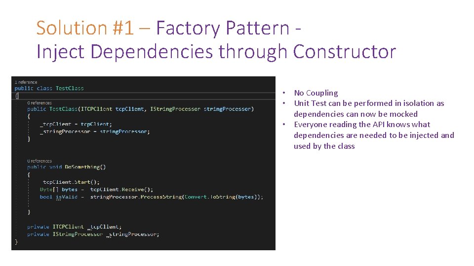 Solution #1 – Factory Pattern Inject Dependencies through Constructor • No Coupling • Unit