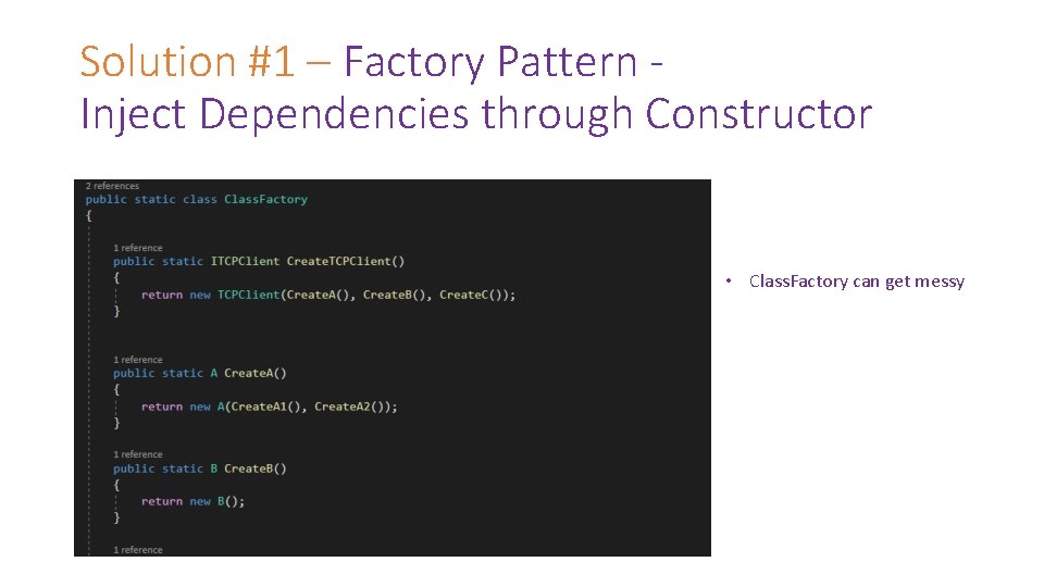 Solution #1 – Factory Pattern Inject Dependencies through Constructor • Class. Factory can get