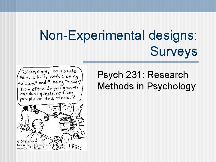 Non-Experimental designs: Surveys Psych 231: Research Methods in Psychology 