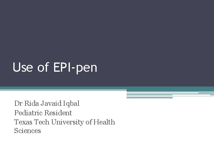 Use of EPI‐pen Dr Rida Javaid Iqbal Pediatric Resident Texas Tech University of Health