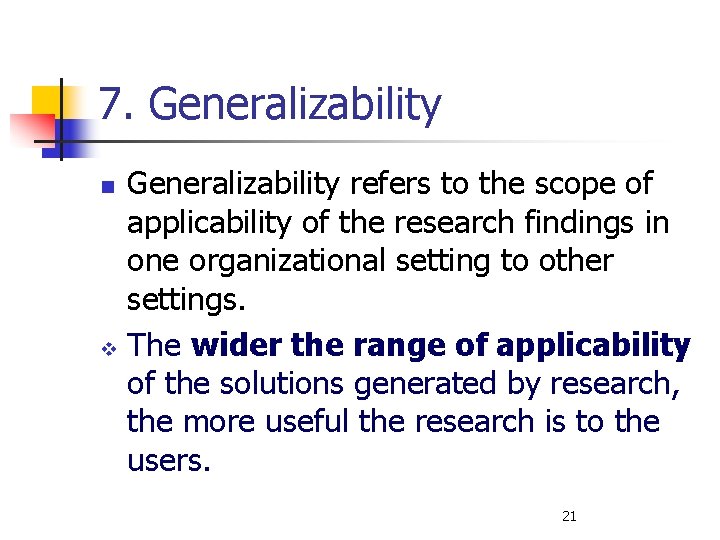 7. Generalizability refers to the scope of applicability of the research findings in one