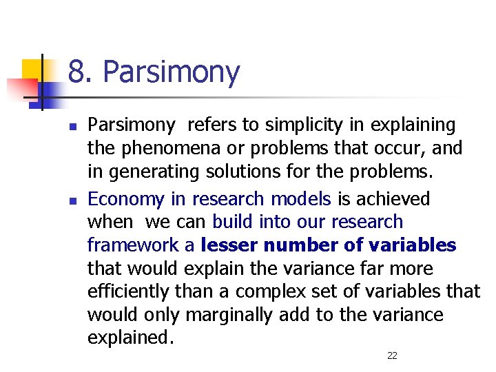 8. Parsimony n n Parsimony refers to simplicity in explaining the phenomena or problems