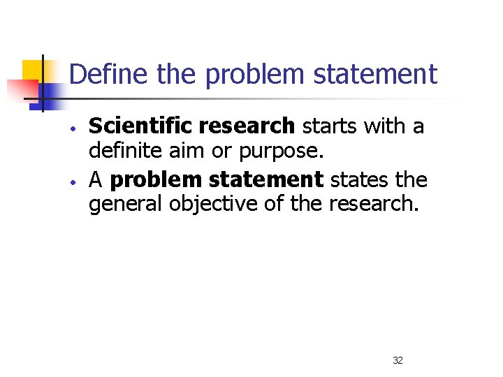 Define the problem statement • • Scientific research starts with a definite aim or