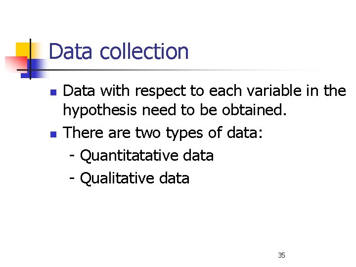 Data collection n n Data with respect to each variable in the hypothesis need