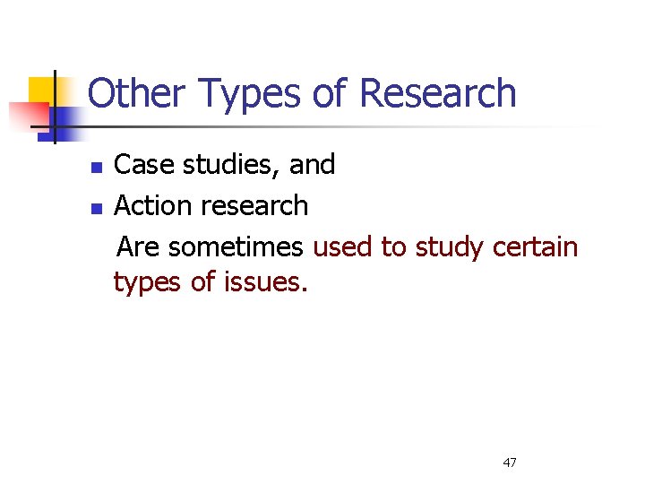 Other Types of Research n n Case studies, and Action research Are sometimes used