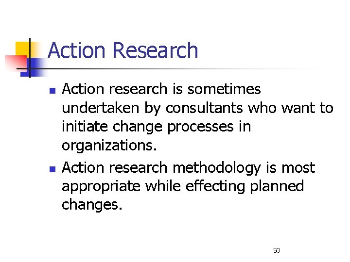 Action Research n n Action research is sometimes undertaken by consultants who want to