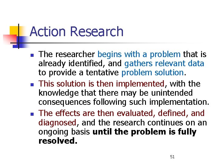 Action Research n n n The researcher begins with a problem that is already