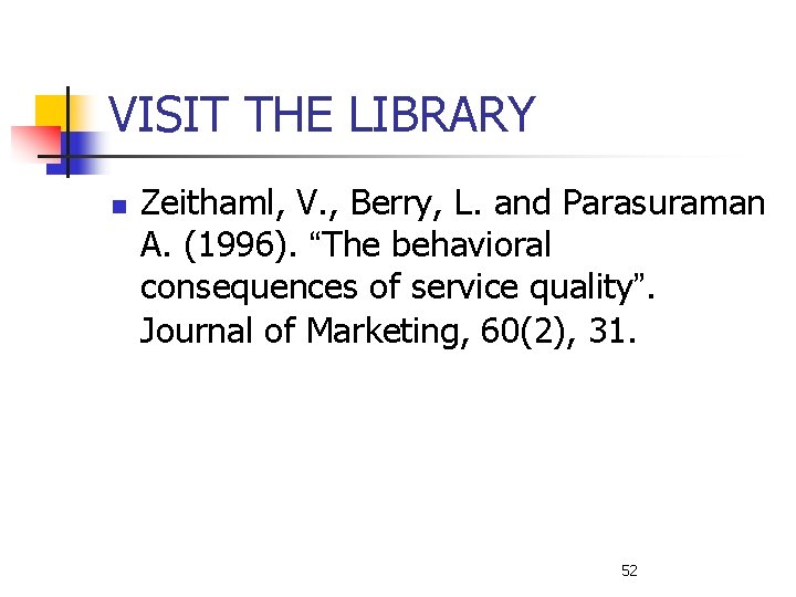 VISIT THE LIBRARY n Zeithaml, V. , Berry, L. and Parasuraman A. (1996). “The