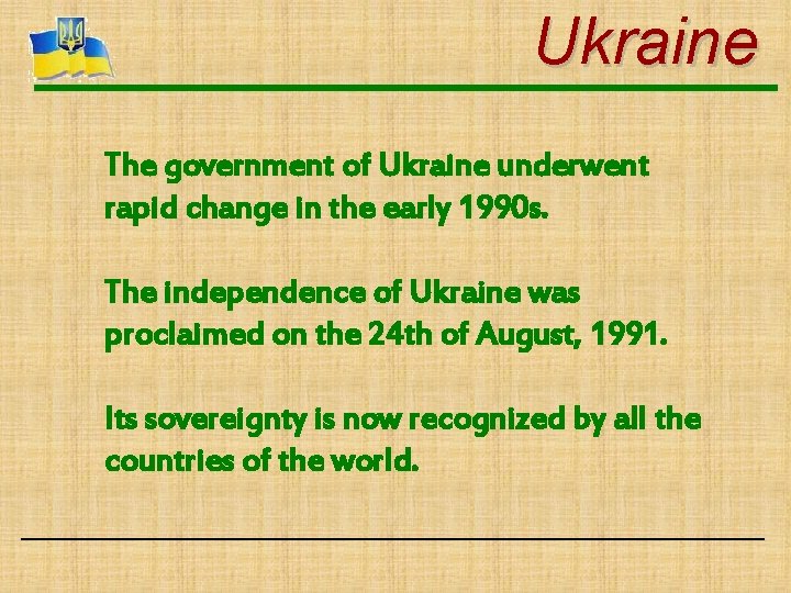 Ukraine The government of Ukraine underwent rapid change in the early 1990 s. The