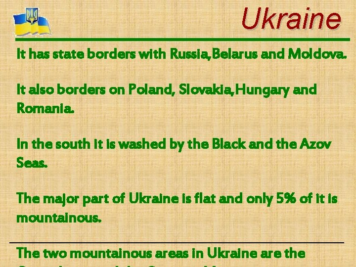 Ukraine It has state borders with Russia, Belarus and Moldova. It also borders on