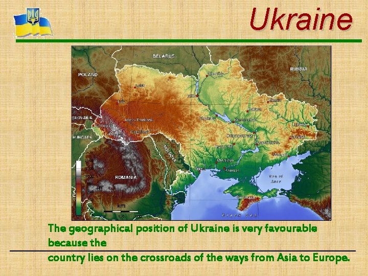 Ukraine The geographical position of Ukraine is very favourable because the country lies on