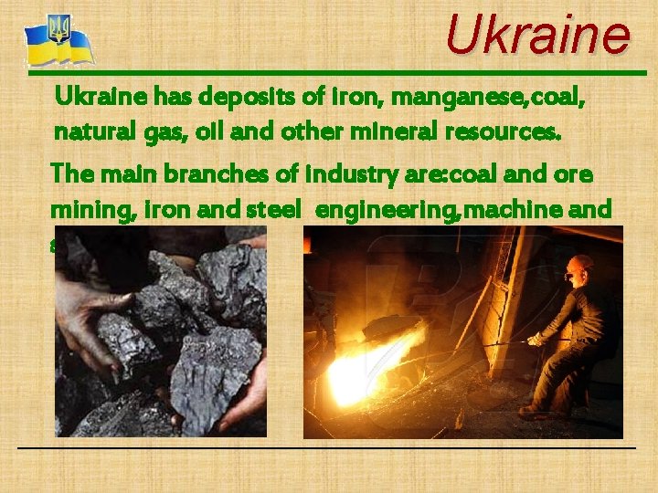 Ukraine has deposits of iron, manganese, coal, natural gas, oil and other mineral resources.