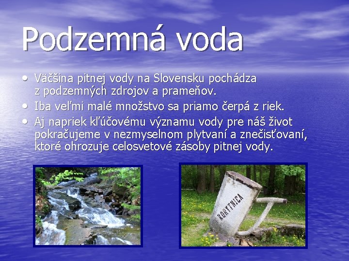 Podzemná voda • Väčšina pitnej vody na Slovensku pochádza • • z podzemných zdrojov