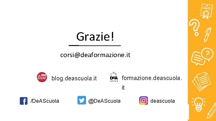 Grazie! corsi@deaformazione. it blog. deascuola. it formazione. deascuola. it /De. AScuola @De. AScuola deascuola