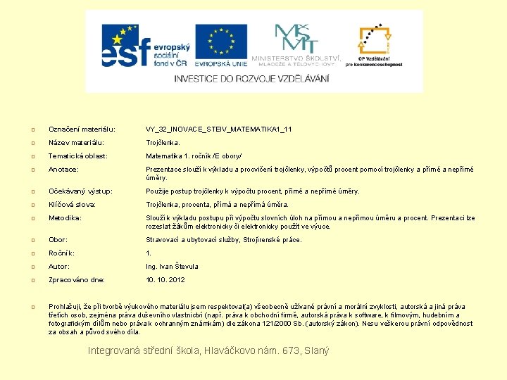 Označení materiálu: VY_32_INOVACE_STEIV_MATEMATIKA 1_11 Název materiálu: Trojčlenka. Tematická oblast: Matematika 1. ročník /E Označení materiálu: VY_32_INOVACE_STEIV_MATEMATIKA 1_11 Název materiálu: Trojčlenka. Tematická oblast: Matematika 1. ročník /E