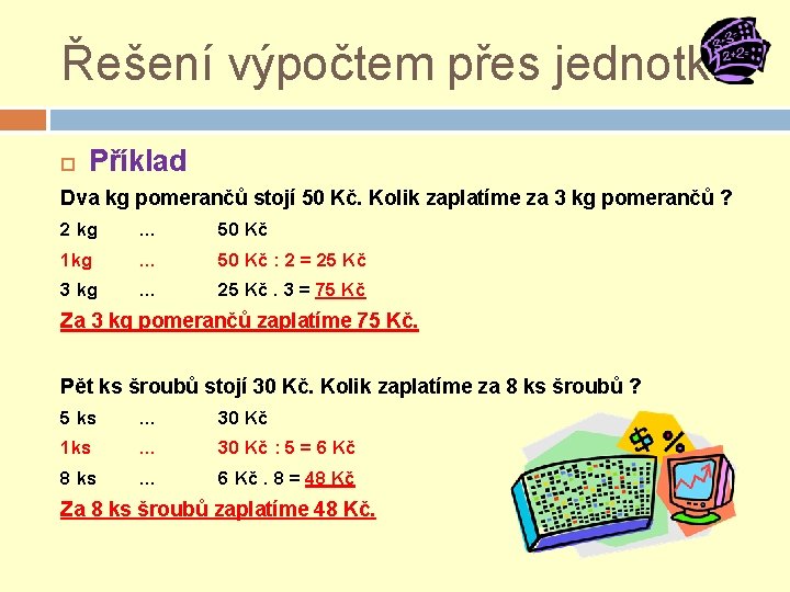 Řešení výpočtem přes jednotku Příklad Dva kg pomerančů stojí 50 Kč. Kolik zaplatíme za Řešení výpočtem přes jednotku Příklad Dva kg pomerančů stojí 50 Kč. Kolik zaplatíme za