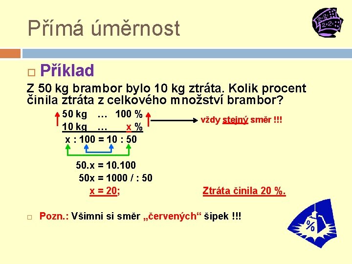 Přímá úměrnost Příklad Z 50 kg brambor bylo 10 kg ztráta. Kolik procent činila Přímá úměrnost Příklad Z 50 kg brambor bylo 10 kg ztráta. Kolik procent činila