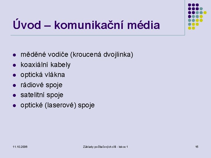 Úvod – komunikační média l l l měděné vodiče (kroucená dvojlinka) koaxiální kabely optická