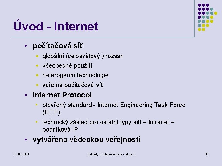 Úvod - Internet • počítačová síť • globální (celosvětový ) rozsah • všeobecné použití