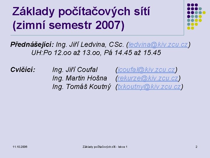 Základy počítačových sítí (zimní semestr 2007) Přednášející: Ing. Jiří Ledvina, CSc. (ledvina@kiv. zcu. cz)