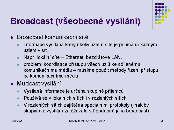 Broadcast (všeobecné vysílání) l Broadcast komunikační sítě l l informace vysílaná kterýmkoliv uzlem sítě