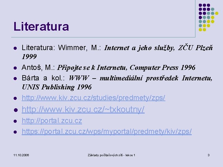 Literatura l Literatura: Wimmer, M. : Internet a jeho služby, ZČU Plzeň 1999 Antoš,