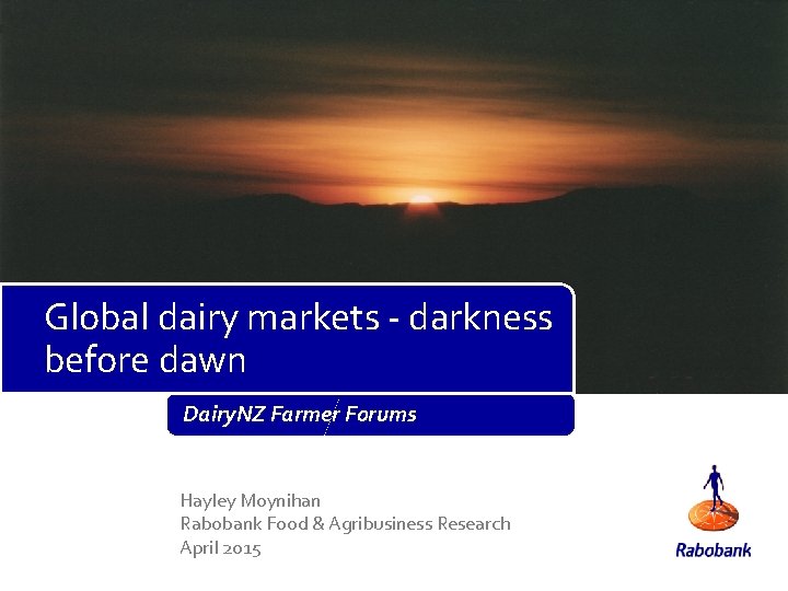Global dairy markets - darkness before dawn Dairy. NZ Farmer Forums Hayley Moynihan Rabobank