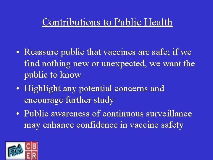 Contributions to Public Health • Reassure public that vaccines are safe; if we find