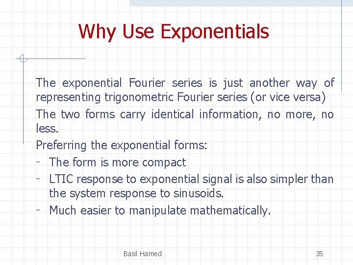 Why Use Exponentials The exponential Fourier series is just another way of representing trigonometric