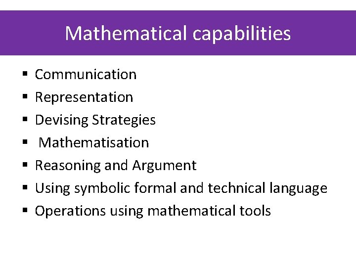 Mathematical capabilities § § § § Communication Representation Devising Strategies Mathematisation Reasoning and Argument