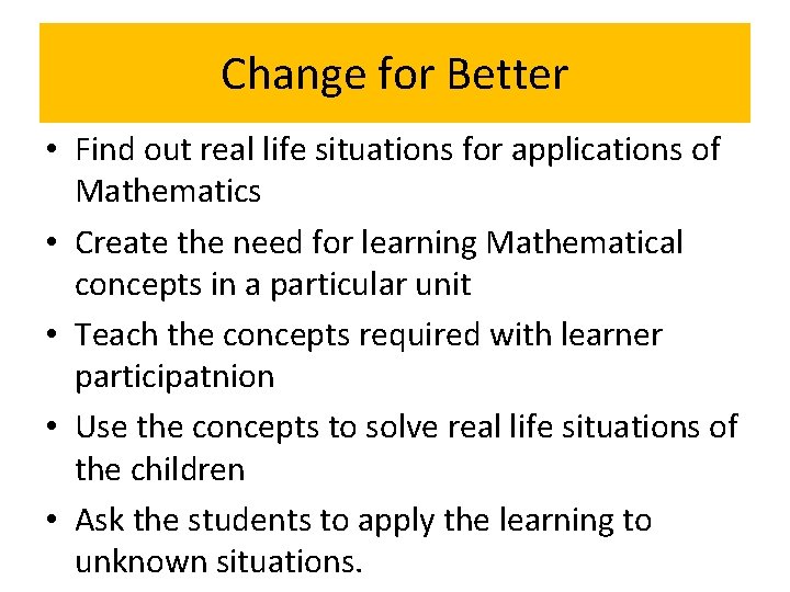 Change for Better • Find out real life situations for applications of Mathematics •