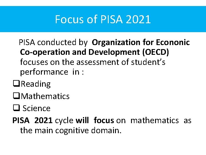 Focus of PISA 2021 PISA conducted by Organization for Econonic Co-operation and Development (OECD)