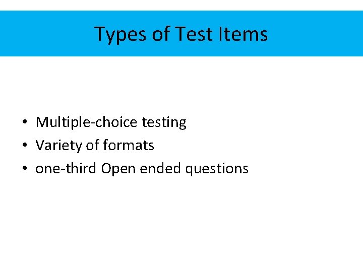 Types of Test Items • Multiple-choice testing • Variety of formats • one-third Open