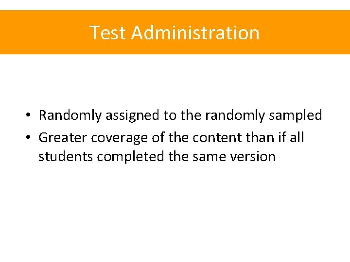 Test Administration • Randomly assigned to the randomly sampled • Greater coverage of the