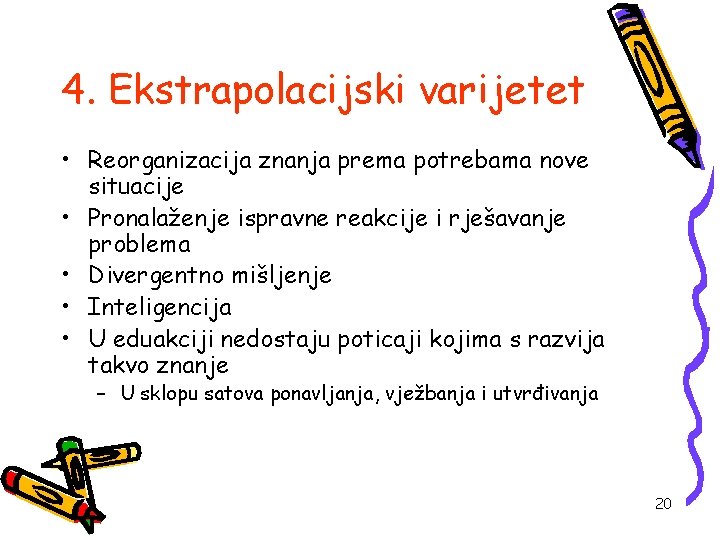 4. Ekstrapolacijski varijetet • Reorganizacija znanja prema potrebama nove situacije • Pronalaženje ispravne reakcije