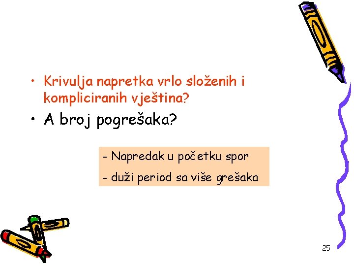  • Krivulja napretka vrlo složenih i kompliciranih vještina? • A broj pogrešaka? -