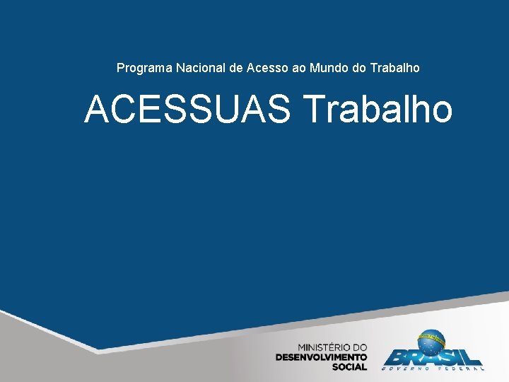 Programa Nacional de Acesso ao Mundo do Trabalho ACESSUAS Trabalho 