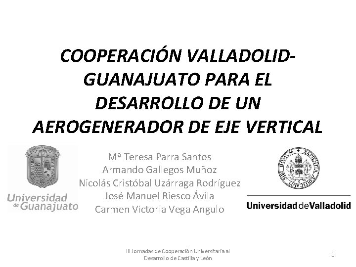 COOPERACIÓN VALLADOLIDGUANAJUATO PARA EL DESARROLLO DE UN AEROGENERADOR DE EJE VERTICAL Mª Teresa Parra