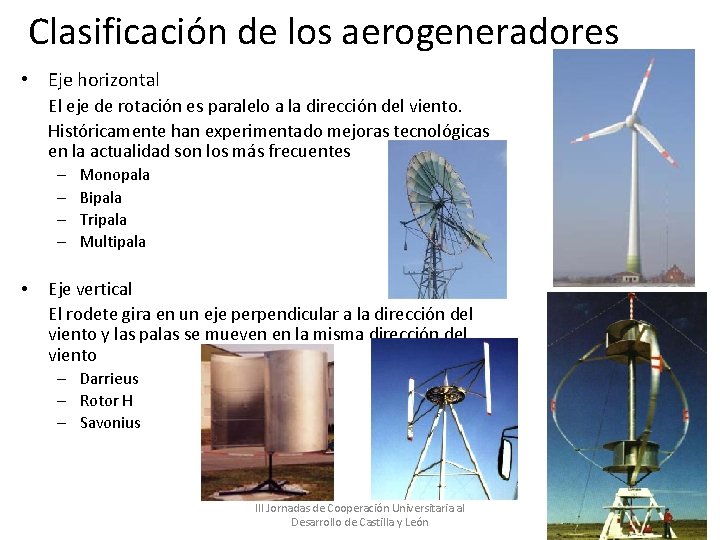 Clasificación de los aerogeneradores • Eje horizontal El eje de rotación es paralelo a